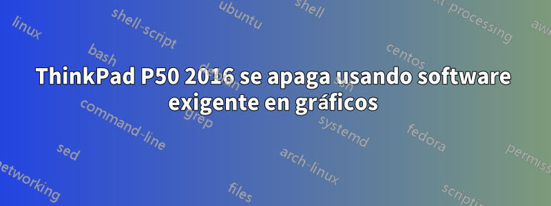 ThinkPad P50 2016 se apaga usando software exigente en gráficos