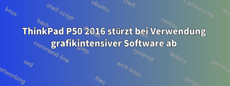 ThinkPad P50 2016 stürzt bei Verwendung grafikintensiver Software ab