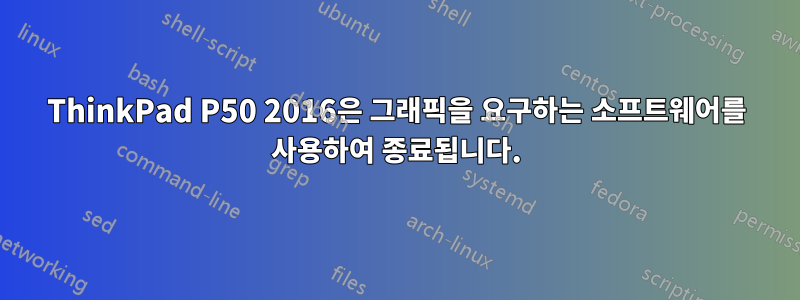 ThinkPad P50 2016은 그래픽을 요구하는 소프트웨어를 사용하여 종료됩니다.