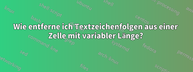 Wie entferne ich Textzeichenfolgen aus einer Zelle mit variabler Länge?