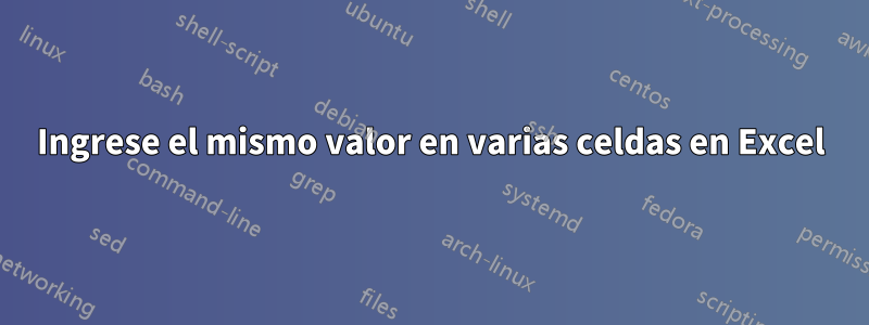 Ingrese el mismo valor en varias celdas en Excel