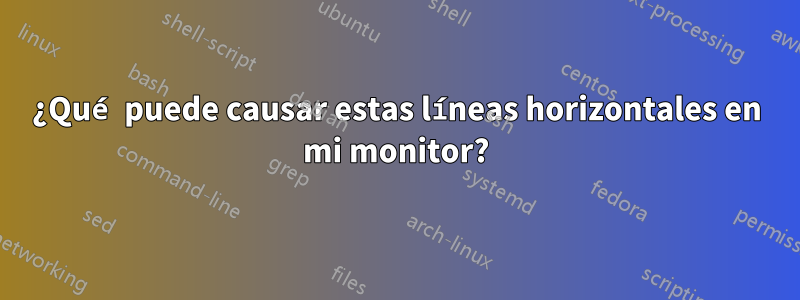 ¿Qué puede causar estas líneas horizontales en mi monitor?
