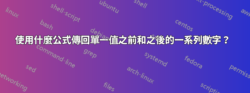 使用什麼公式傳回單一值之前和之後的一系列數字？ 