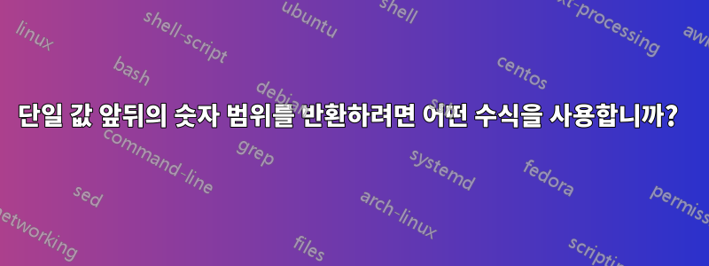 단일 값 앞뒤의 숫자 범위를 반환하려면 어떤 수식을 사용합니까? 