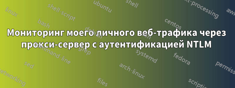 Мониторинг моего личного веб-трафика через прокси-сервер с аутентификацией NTLM