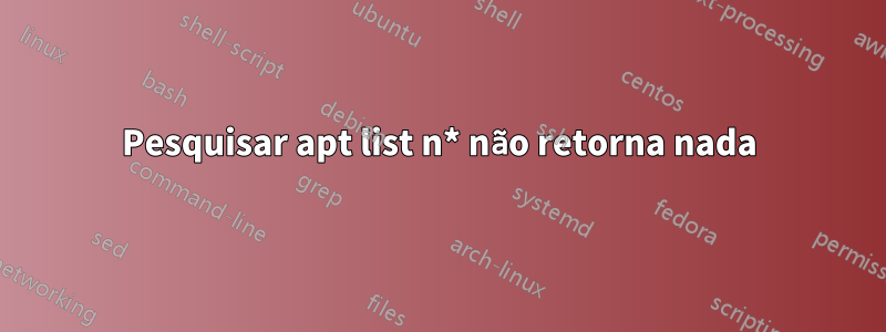 Pesquisar apt list n* não retorna nada