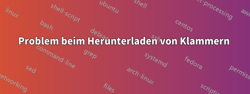 Problem beim Herunterladen von Klammern