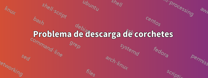 Problema de descarga de corchetes