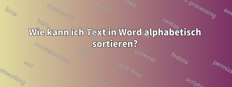 Wie kann ich Text in Word alphabetisch sortieren?