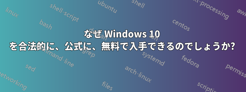 なぜ Windows 10 を合法的に、公式に、無料で入手できるのでしょうか?