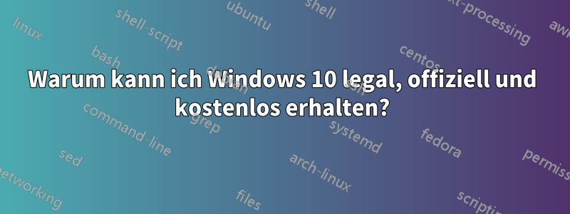 Warum kann ich Windows 10 legal, offiziell und kostenlos erhalten?