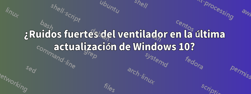 ¿Ruidos fuertes del ventilador en la última actualización de Windows 10?
