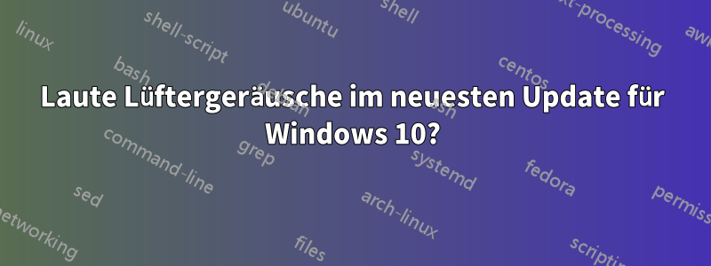 Laute Lüftergeräusche im neuesten Update für Windows 10?