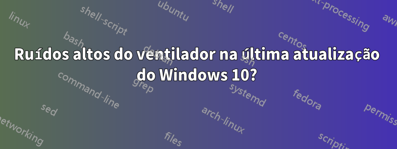 Ruídos altos do ventilador na última atualização do Windows 10?