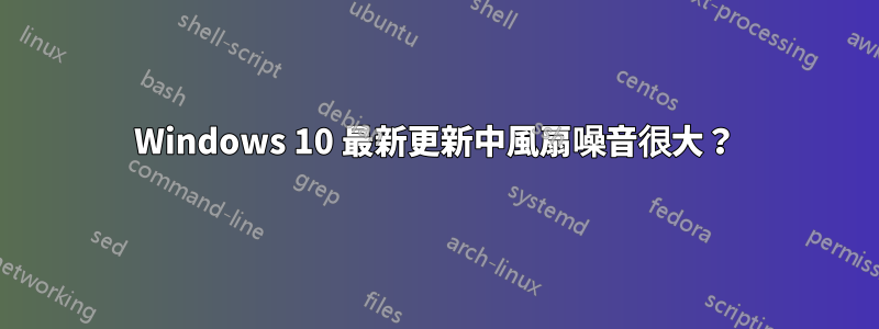 Windows 10 最新更新中風扇噪音很大？