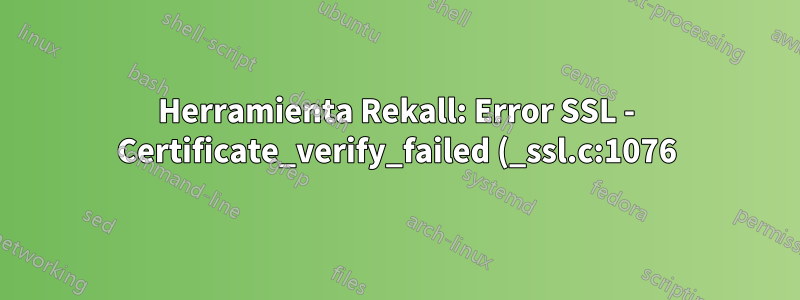 Herramienta Rekall: Error SSL - Certificate_verify_failed (_ssl.c:1076)