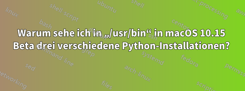Warum sehe ich in „/usr/bin“ in macOS 10.15 Beta drei verschiedene Python-Installationen?