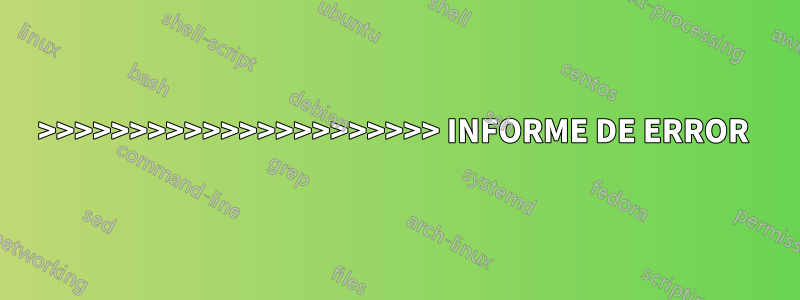 >>>>>>>>>>>>>>>>>>>>>> INFORME DE ERROR 