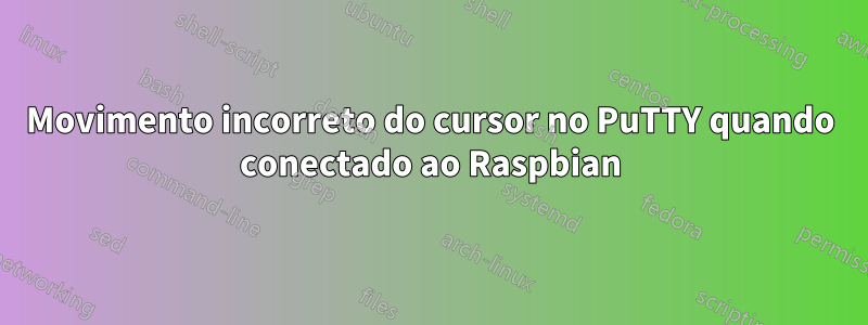 Movimento incorreto do cursor no PuTTY quando conectado ao Raspbian
