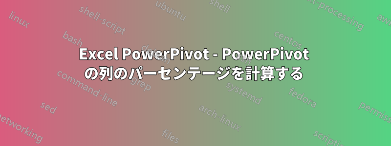 Excel PowerPivot - PowerPivot の列のパーセンテージを計算する