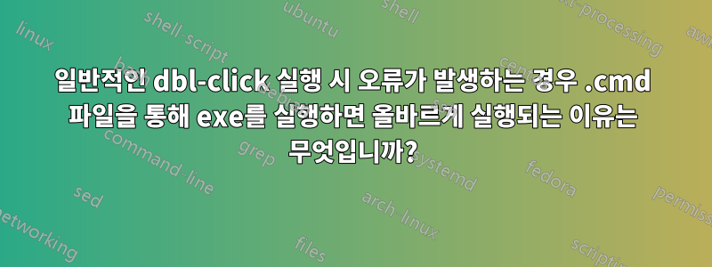 일반적인 dbl-click 실행 시 오류가 발생하는 경우 .cmd 파일을 통해 exe를 실행하면 올바르게 실행되는 이유는 무엇입니까?