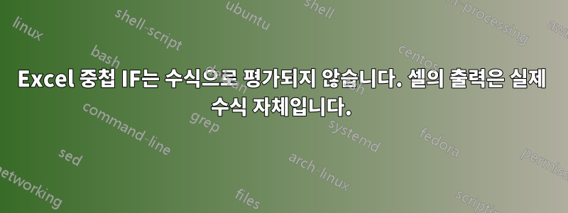 Excel 중첩 IF는 수식으로 평가되지 않습니다. 셀의 출력은 실제 수식 자체입니다.