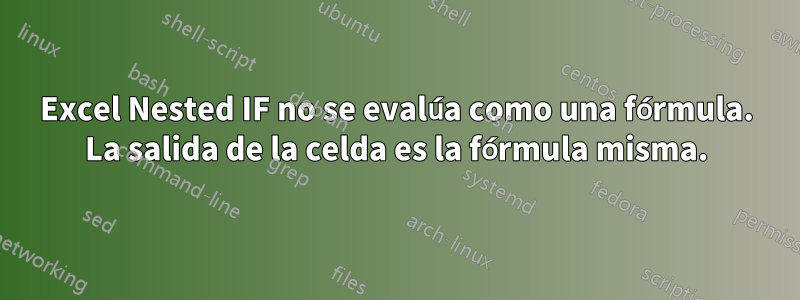 Excel Nested IF no se evalúa como una fórmula. La salida de la celda es la fórmula misma.