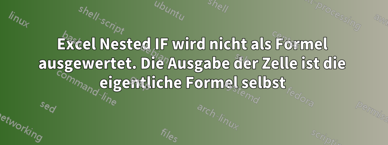 Excel Nested IF wird nicht als Formel ausgewertet. Die Ausgabe der Zelle ist die eigentliche Formel selbst