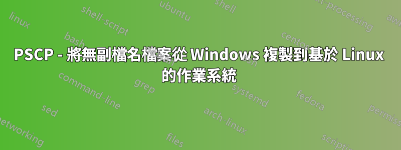 PSCP - 將無副檔名檔案從 Windows 複製到基於 Linux 的作業系統
