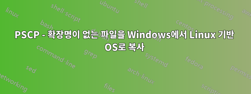 PSCP - 확장명이 없는 파일을 Windows에서 Linux 기반 OS로 복사