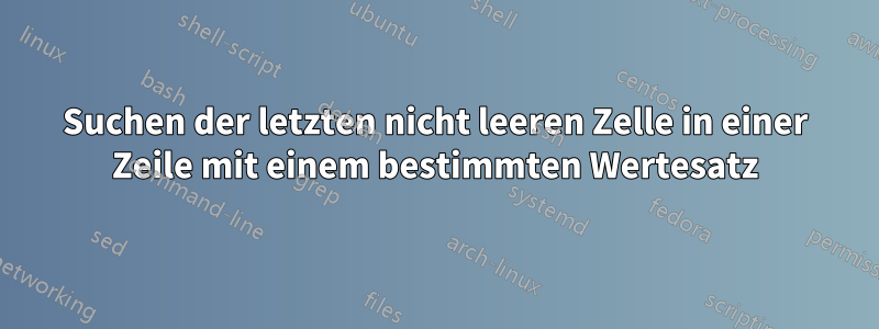 Suchen der letzten nicht leeren Zelle in einer Zeile mit einem bestimmten Wertesatz
