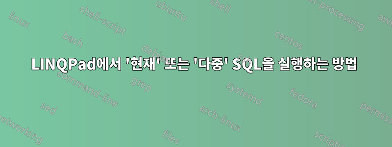 LINQPad에서 '현재' 또는 '다중' SQL을 실행하는 방법