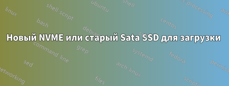 Новый NVME или старый Sata SSD для загрузки