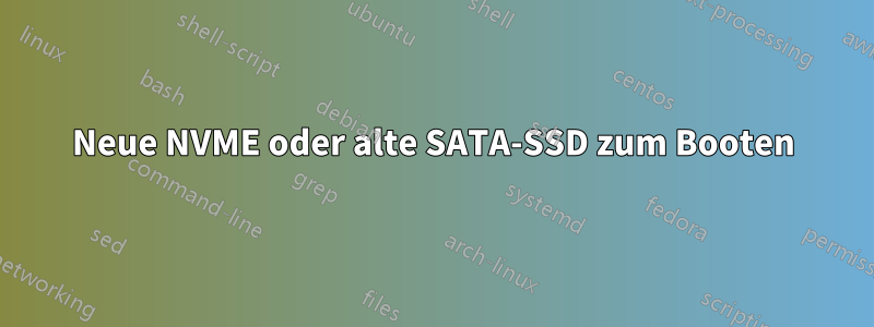 Neue NVME oder alte SATA-SSD zum Booten