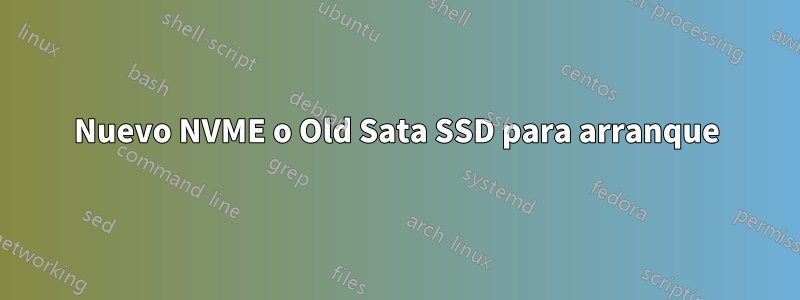 Nuevo NVME o Old Sata SSD para arranque