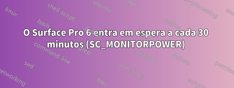 O Surface Pro 6 entra em espera a cada 30 minutos (SC_MONITORPOWER)