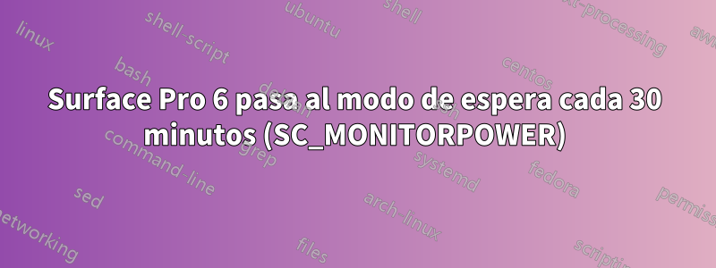 Surface Pro 6 pasa al modo de espera cada 30 minutos (SC_MONITORPOWER)