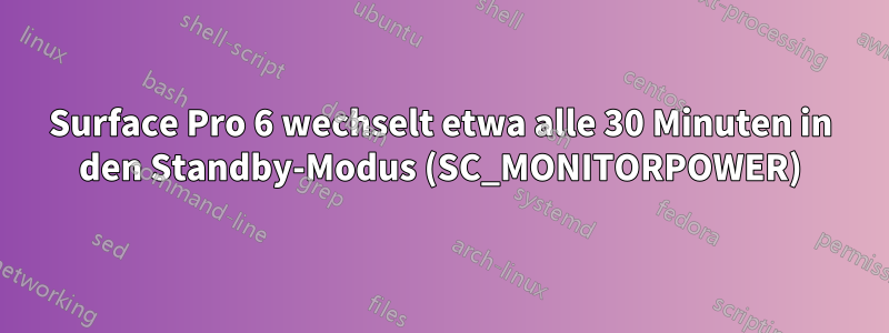 Surface Pro 6 wechselt etwa alle 30 Minuten in den Standby-Modus (SC_MONITORPOWER)