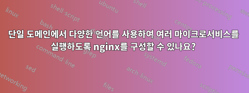 단일 도메인에서 다양한 언어를 사용하여 여러 마이크로서비스를 실행하도록 nginx를 구성할 수 있나요?