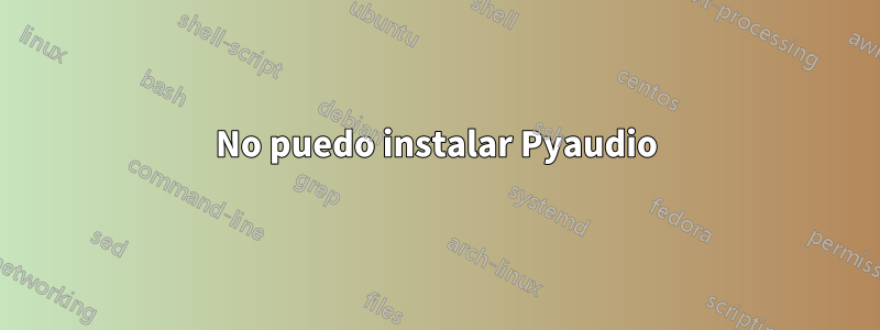 No puedo instalar Pyaudio
