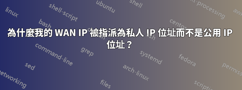 為什麼我的 WAN IP 被指派為私人 IP 位址而不是公用 IP 位址？