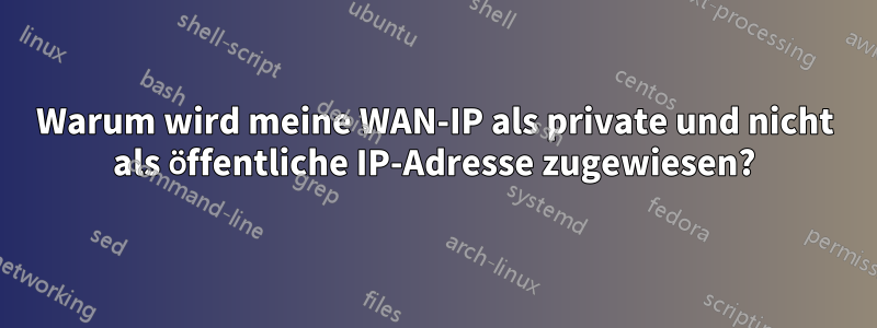 Warum wird meine WAN-IP als private und nicht als öffentliche IP-Adresse zugewiesen?