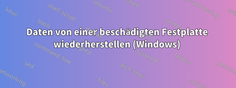 Daten von einer beschädigten Festplatte wiederherstellen (Windows)