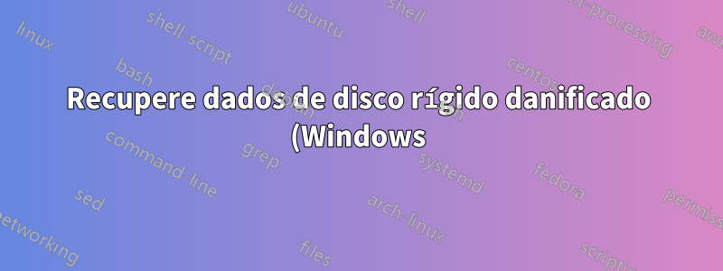 Recupere dados de disco rígido danificado (Windows)
