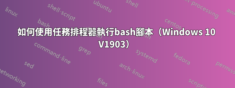 如何使用任務排程器執行bash腳本（Windows 10 V1903）