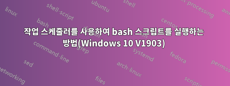 작업 스케줄러를 사용하여 bash 스크립트를 실행하는 방법(Windows 10 V1903)