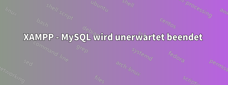 XAMPP - MySQL wird unerwartet beendet