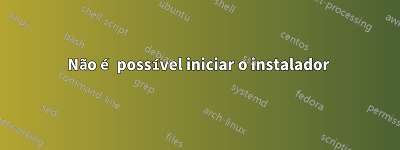 Não é possível iniciar o instalador