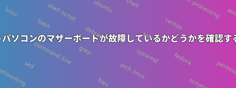 ノートパソコンのマザーボードが故障しているかどうかを確認する方法