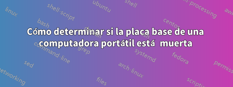 Cómo determinar si la placa base de una computadora portátil está muerta